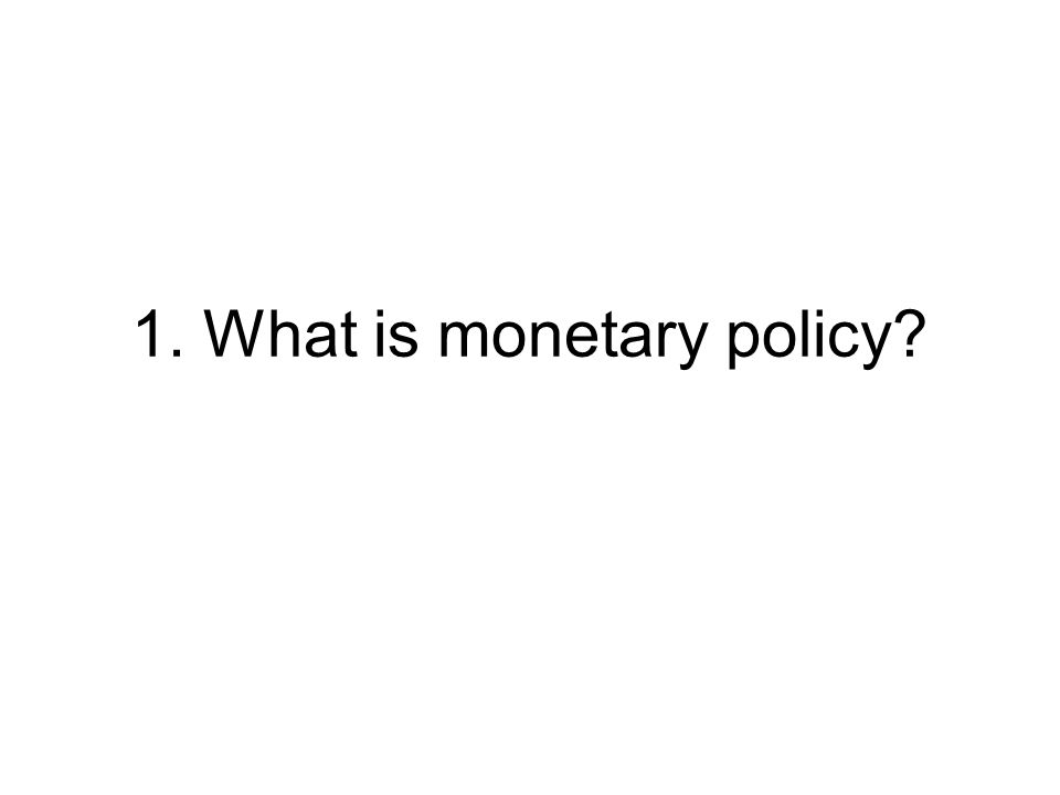 1. What is monetary policy