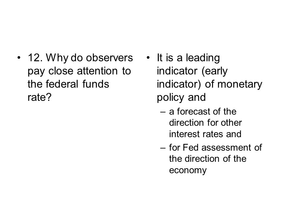 12. Why do observers pay close attention to the federal funds rate