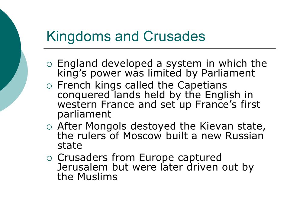 Kingdoms and Crusades England developed a system in which the king’s power was limited by Parliament.