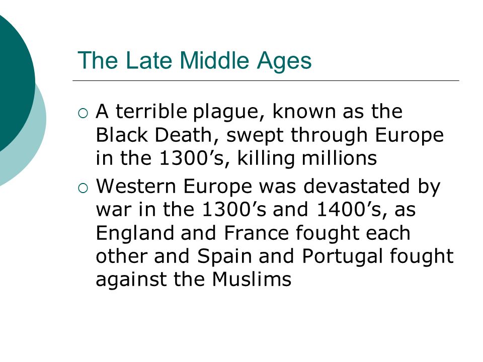 The Late Middle Ages A terrible plague, known as the Black Death, swept through Europe in the 1300’s, killing millions.