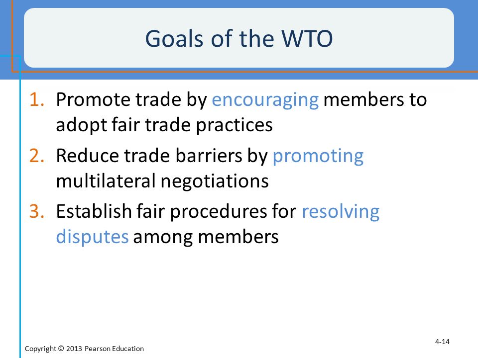 Goals of the WTO Promote trade by encouraging members to adopt fair trade practices. Reduce trade barriers by promoting multilateral negotiations.