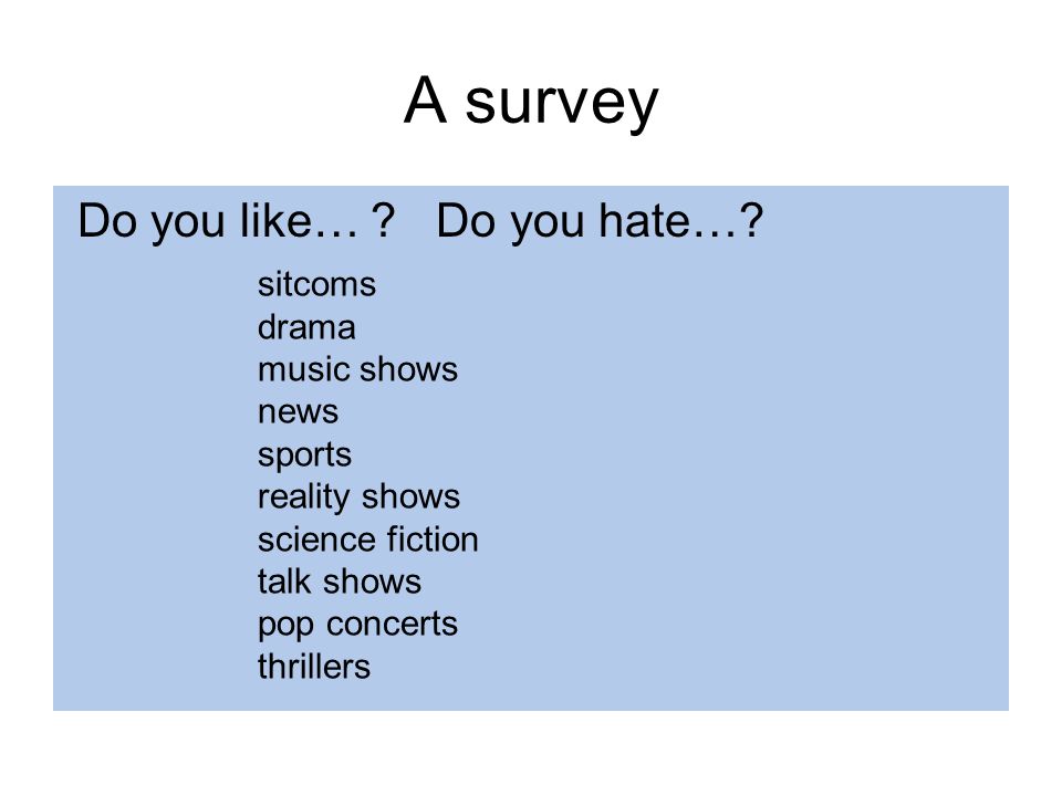 A survey Do you like… Do you hate… sitcoms drama music shows news