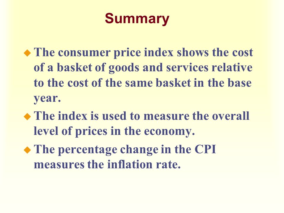 Summary The consumer price index shows the cost of a basket of goods and services relative to the cost of the same basket in the base year.