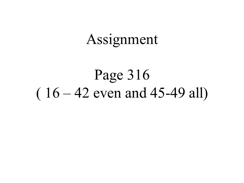 Assignment Page 316 ( 16 – 42 even and all)
