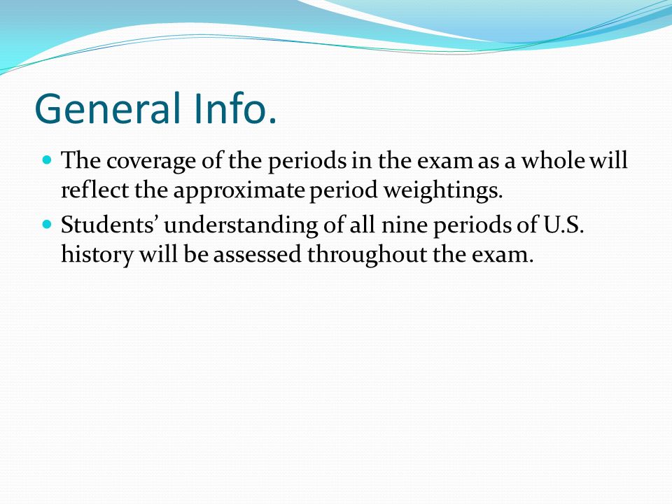 General Info. The coverage of the periods in the exam as a whole will reflect the approximate period weightings.