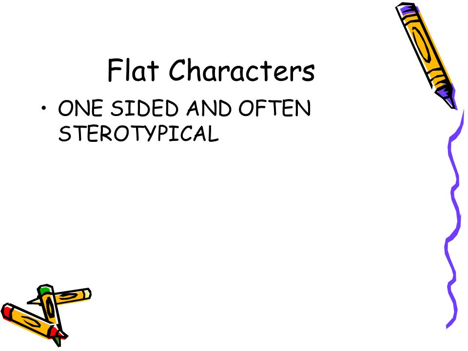 Flat Characters ONE SIDED AND OFTEN STEROTYPICAL