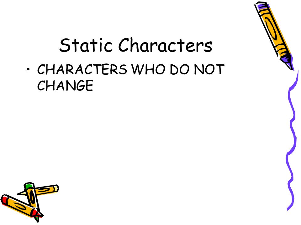 Static Characters CHARACTERS WHO DO NOT CHANGE