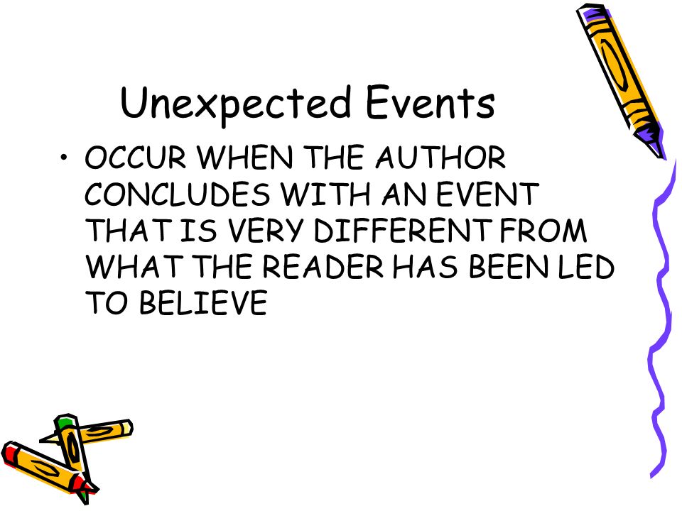 Unexpected Events OCCUR WHEN THE AUTHOR CONCLUDES WITH AN EVENT THAT IS VERY DIFFERENT FROM WHAT THE READER HAS BEEN LED TO BELIEVE.