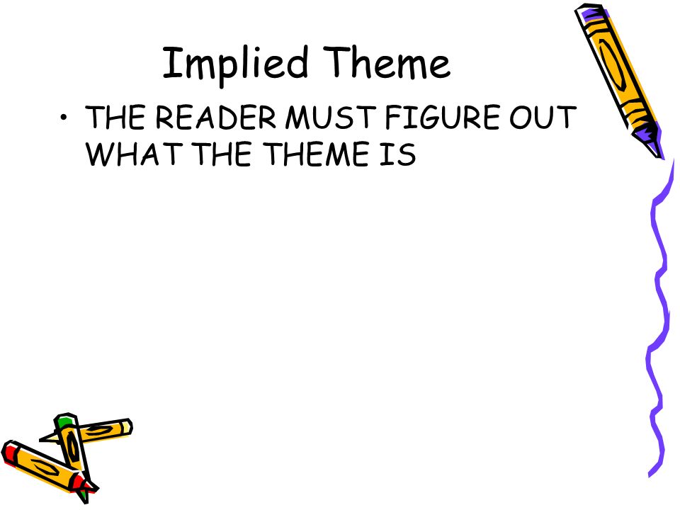Implied Theme THE READER MUST FIGURE OUT WHAT THE THEME IS