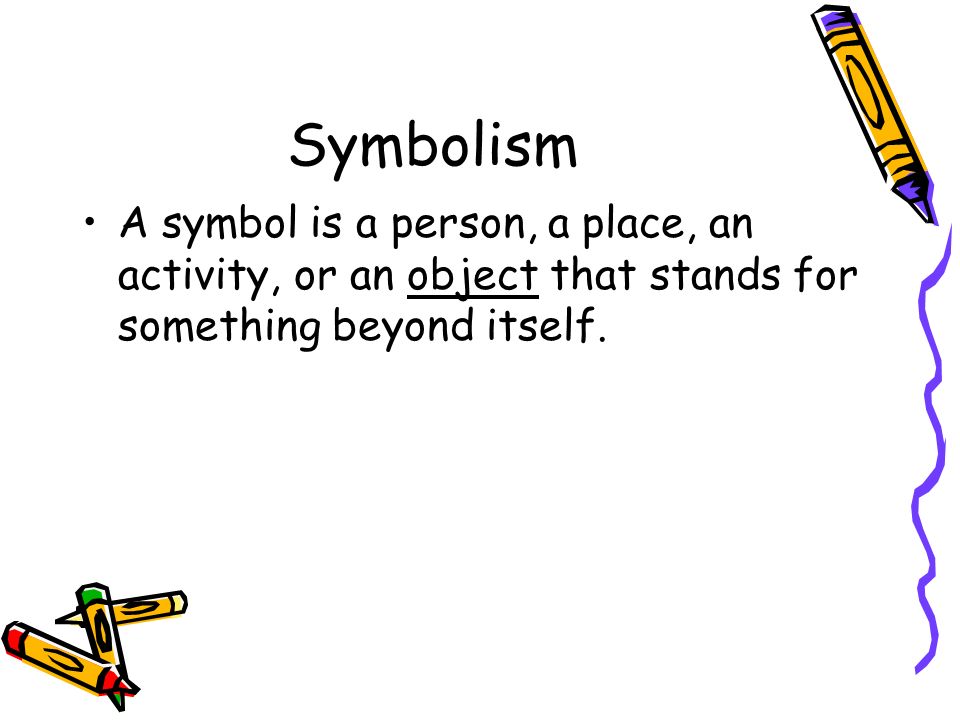 Symbolism A symbol is a person, a place, an activity, or an object that stands for something beyond itself.