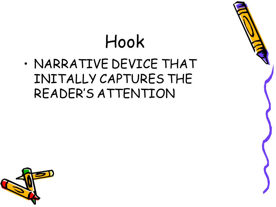 Hook NARRATIVE DEVICE THAT INITALLY CAPTURES THE READER’S ATTENTION