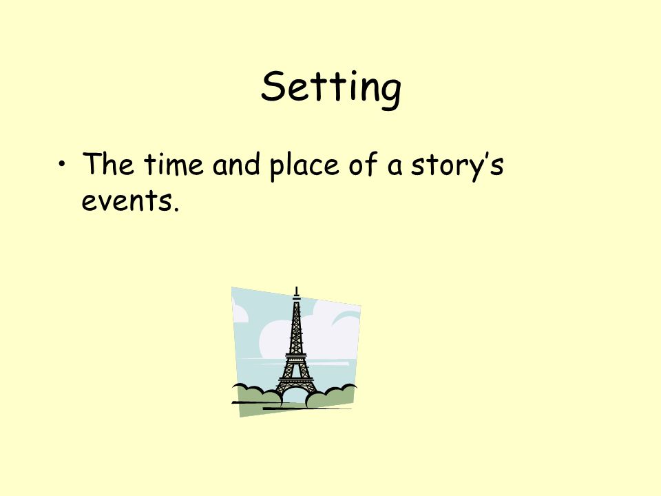 Setting The time and place of a story’s events.