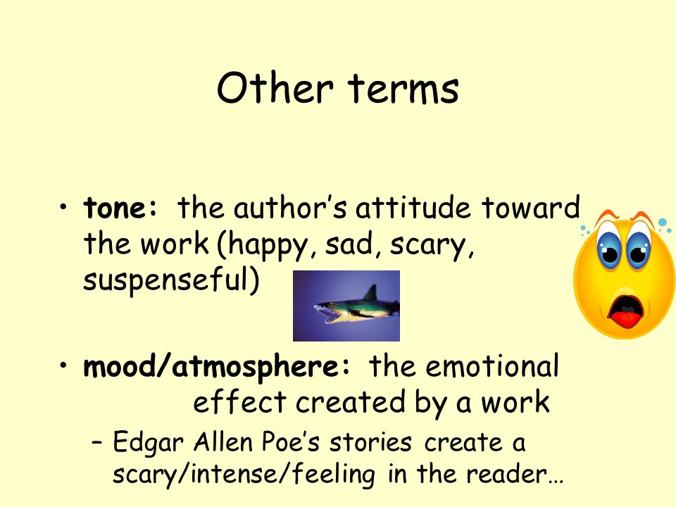 Other terms tone: the author’s attitude toward the work (happy, sad, scary, suspenseful)