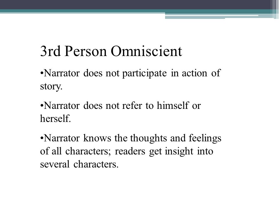 3rd Person Omniscient Narrator does not participate in action of story. Narrator does not refer to himself or herself.