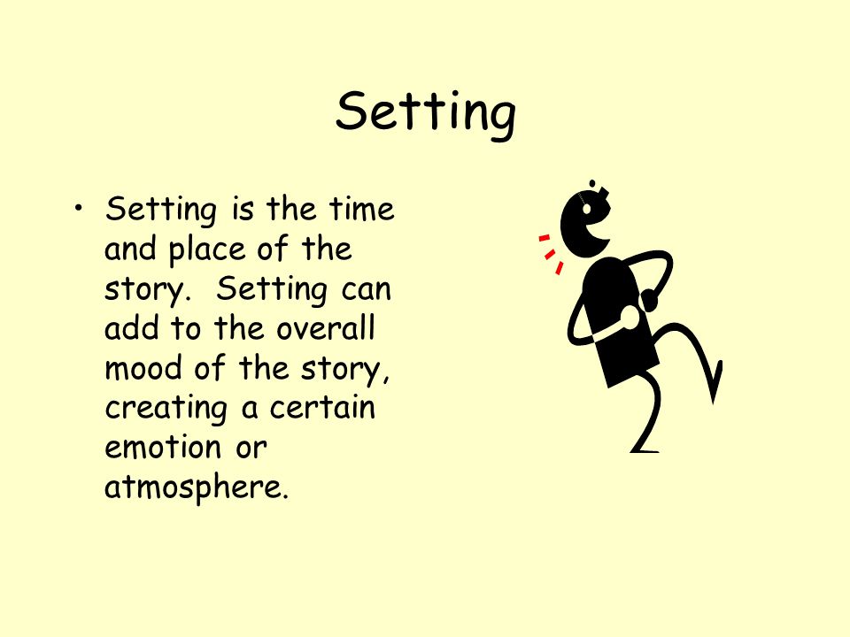 Setting Setting is the time and place of the story.