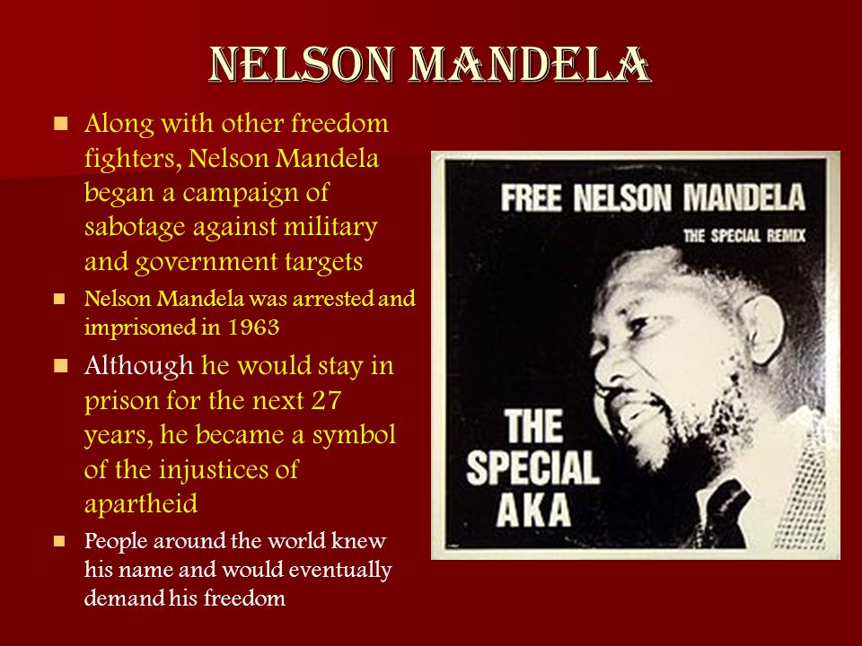 Nelson Mandela Along with other freedom fighters, Nelson Mandela began a campaign of sabotage against military and government targets.