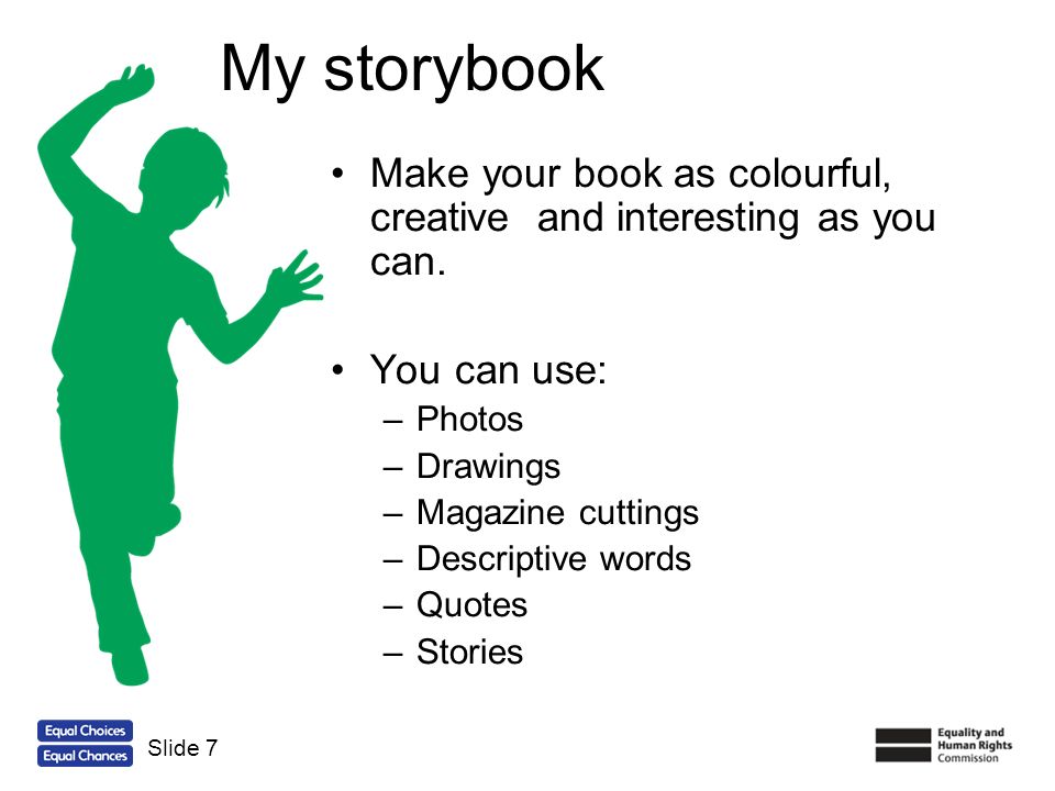 My storybook Make your book as colourful, creative and interesting as you can. You can use: Photos.