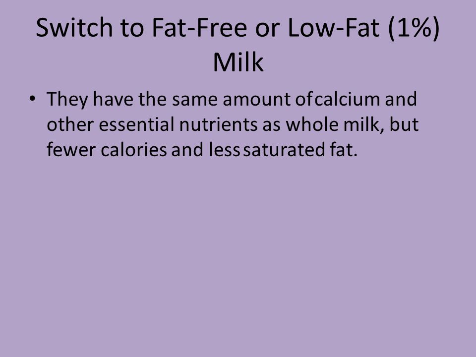 Switch to Fat-Free or Low-Fat (1%) Milk