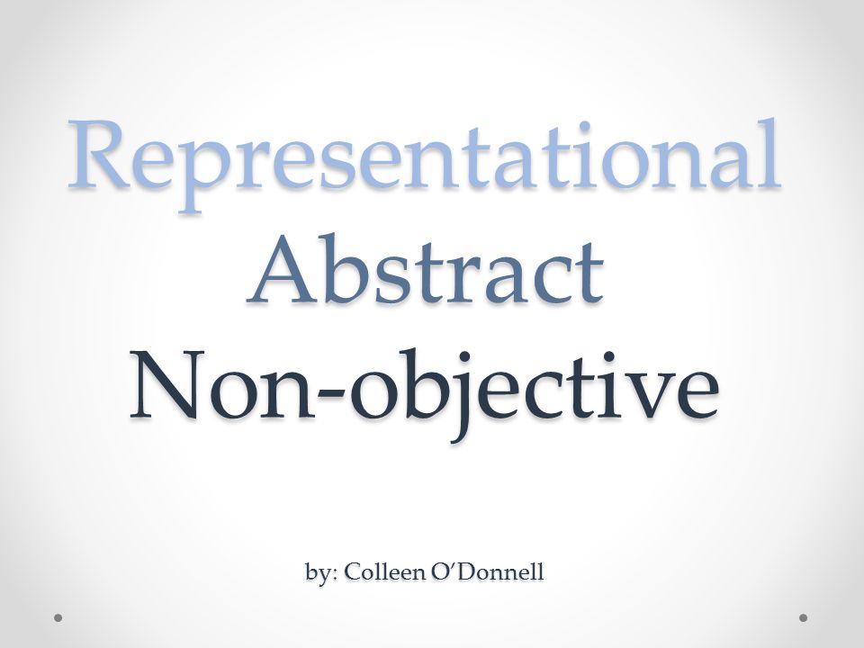 Representational Abstract Non-objective by: Colleen O’Donnell