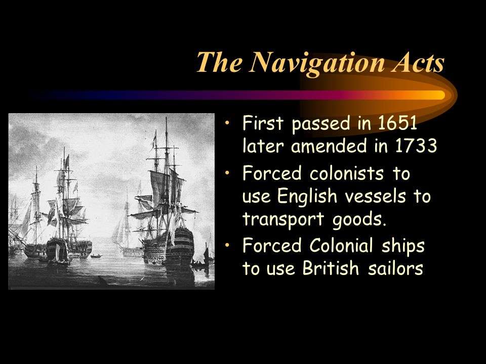 The Navigation Acts First passed in 1651 later amended in 1733