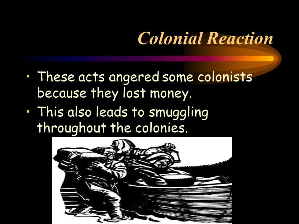Colonial Reaction These acts angered some colonists because they lost money.