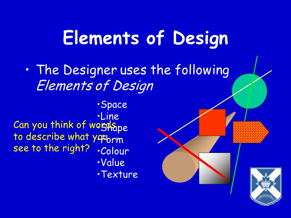 Elements of Design The Designer uses the following Elements of Design