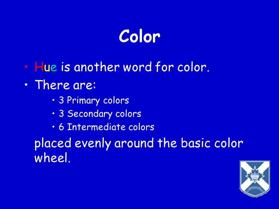 Color Hue is another word for color. There are: