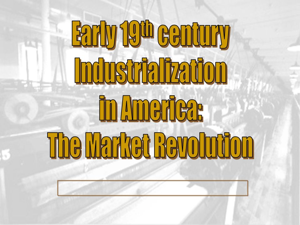 Early 19th century Industrialization in America: The Market Revolution