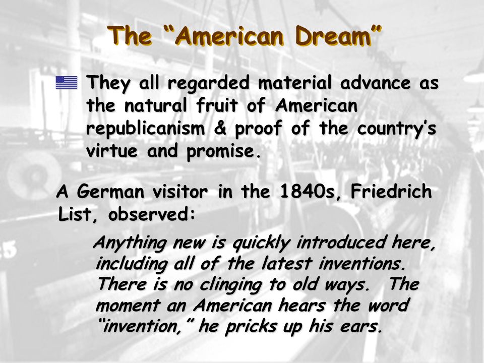 The American Dream They all regarded material advance as the natural fruit of American republicanism & proof of the country’s virtue and promise.