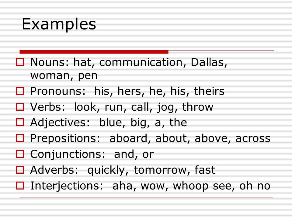 Examples Nouns: hat, communication, Dallas, woman, pen