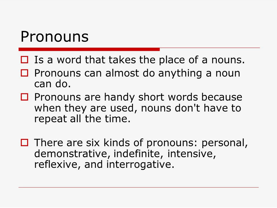 Pronouns Is a word that takes the place of a nouns.