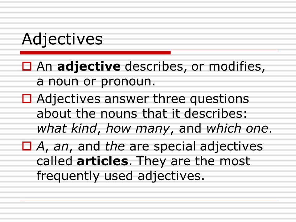 Adjectives An adjective describes, or modifies, a noun or pronoun.
