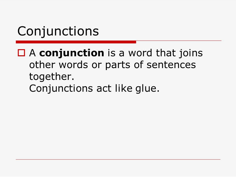 Conjunctions A conjunction is a word that joins other words or parts of sentences together.