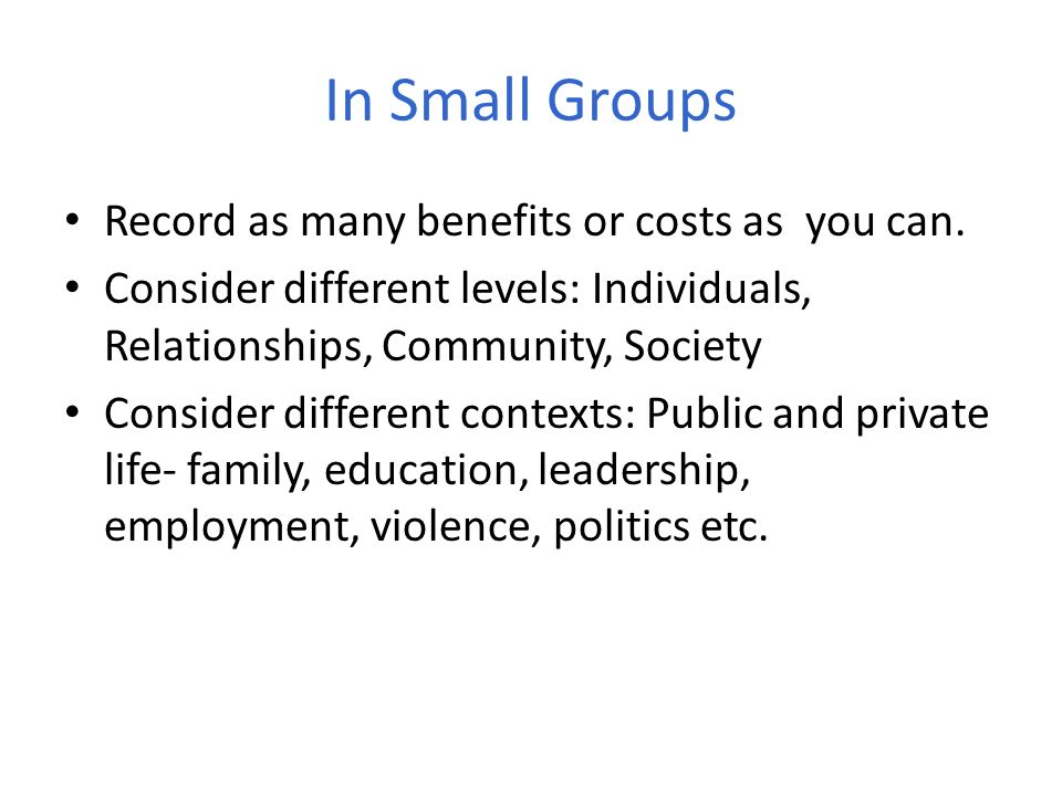 In Small Groups Record as many benefits or costs as you can.