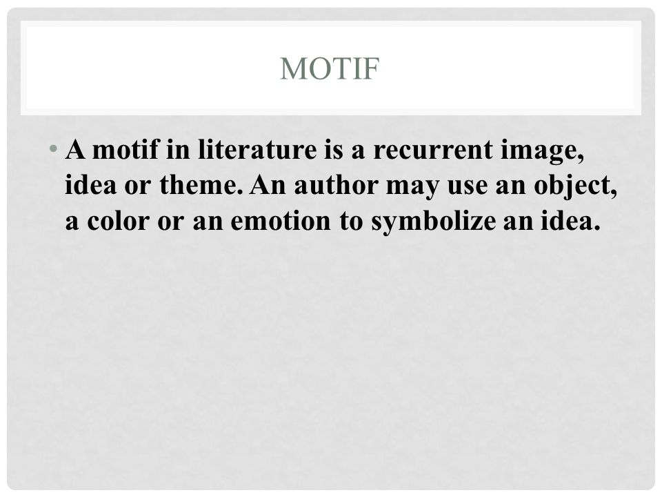 Motif A motif in literature is a recurrent image, idea or theme.