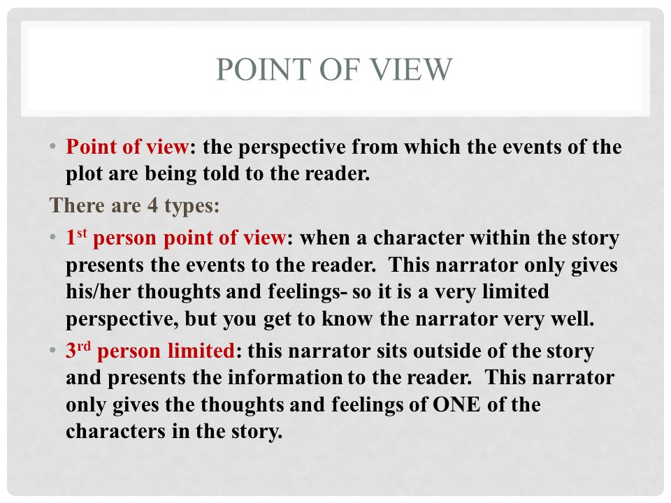 Point of View Point of view: the perspective from which the events of the plot are being told to the reader.