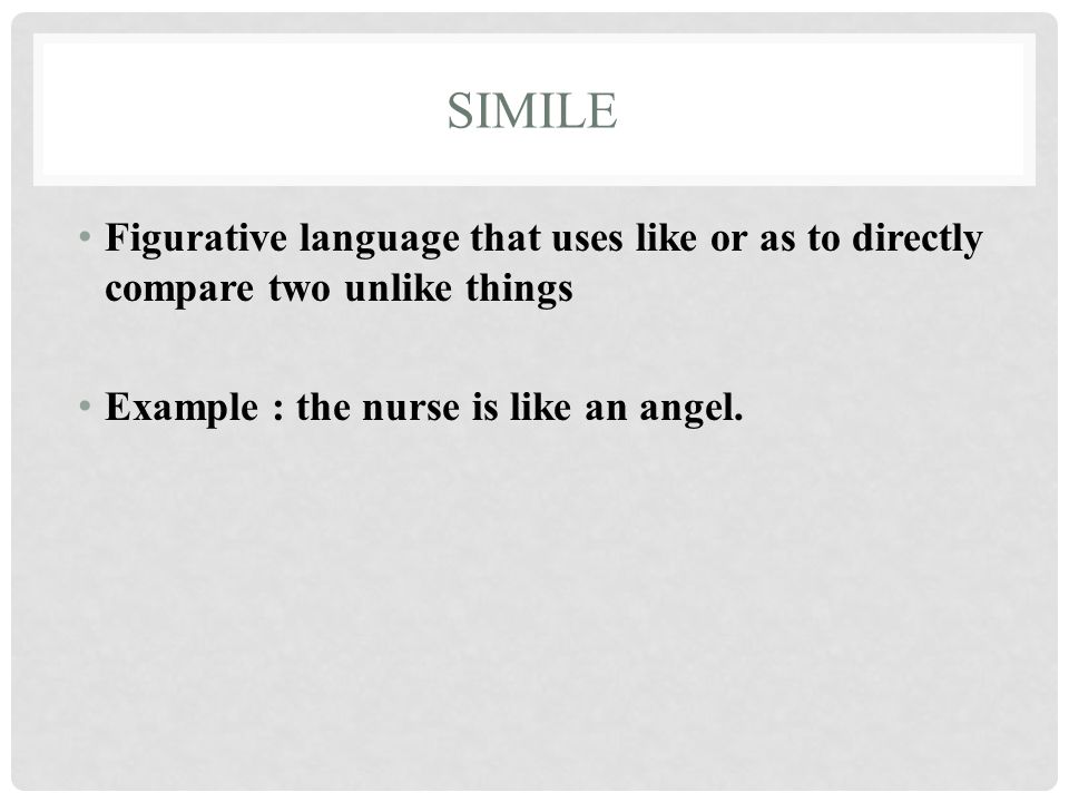 Simile Figurative language that uses like or as to directly compare two unlike things.