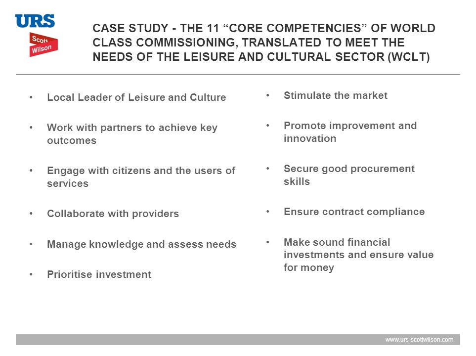 CASE STUDY - THE 11 CORE COMPETENCIES OF WORLD CLASS COMMISSIONING, TRANSLATED TO MEET THE NEEDS OF THE LEISURE AND CULTURAL SECTOR (WCLT)