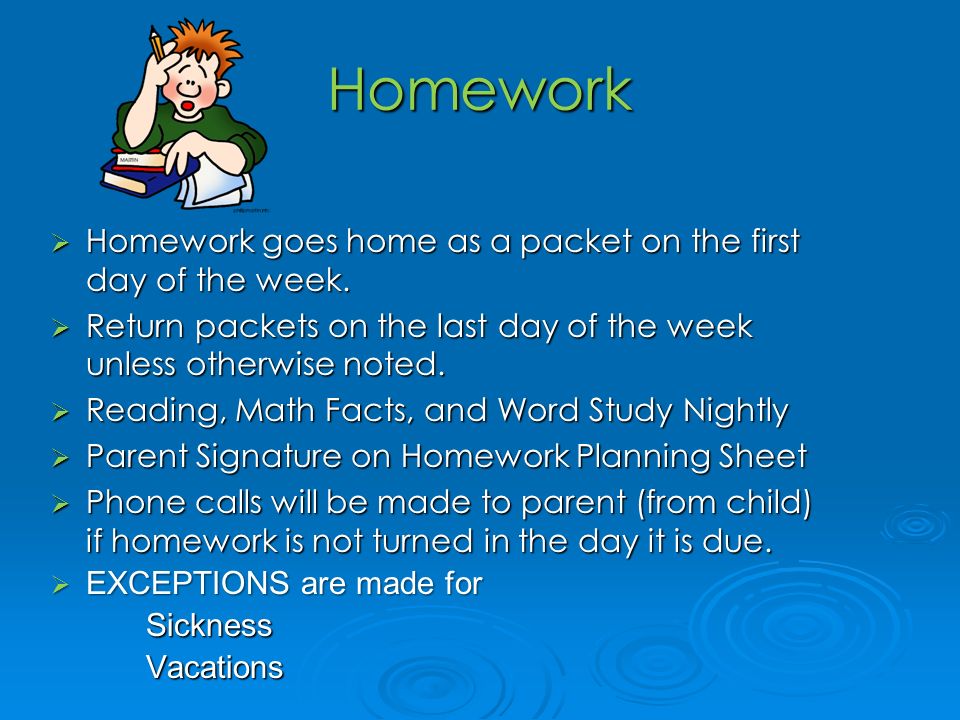 Homework Homework goes home as a packet on the first day of the week.