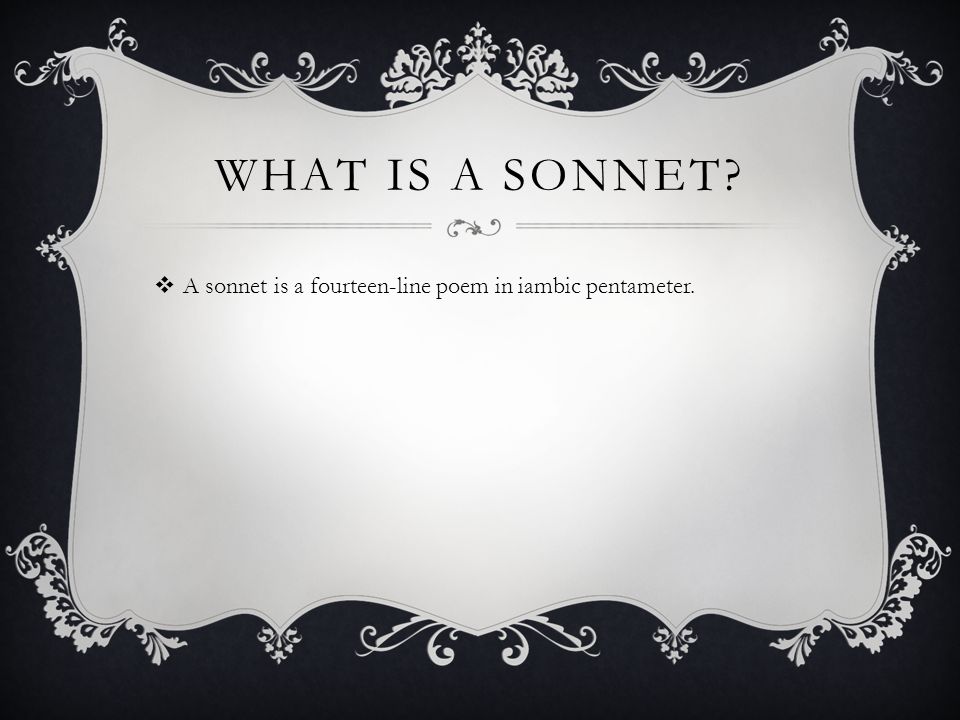 What is a sonnet A sonnet is a fourteen-line poem in iambic pentameter.