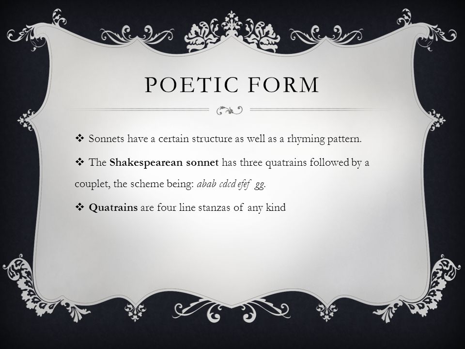 Poetic Form Sonnets have a certain structure as well as a rhyming pattern.