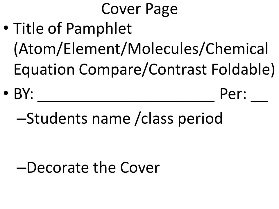Cover Page Title of Pamphlet (Atom/Element/Molecules/Chemical Equation Compare/Contrast Foldable) BY: _____________________ Per: __.