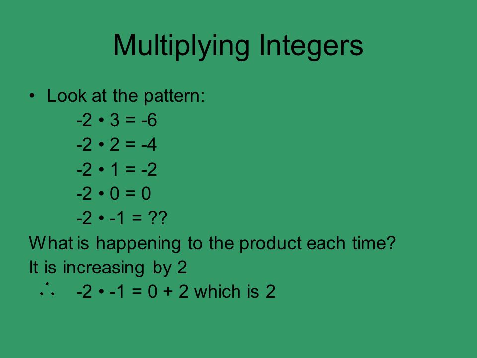 Multiplying Integers Look at the pattern: -2 • 3 = • 2 = -4