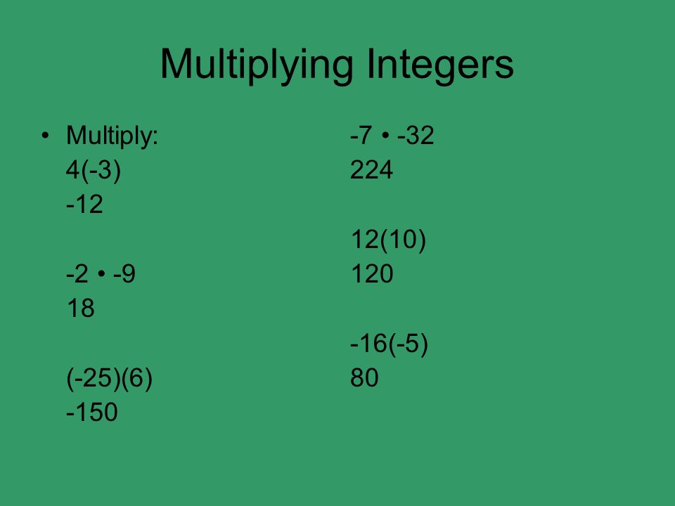 Multiplying Integers Multiply: 4(-3) • (-25)(6) -150