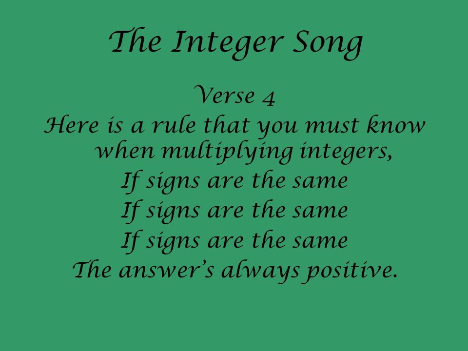 The Integer Song Verse 4. Here is a rule that you must know when multiplying integers, If signs are the same.