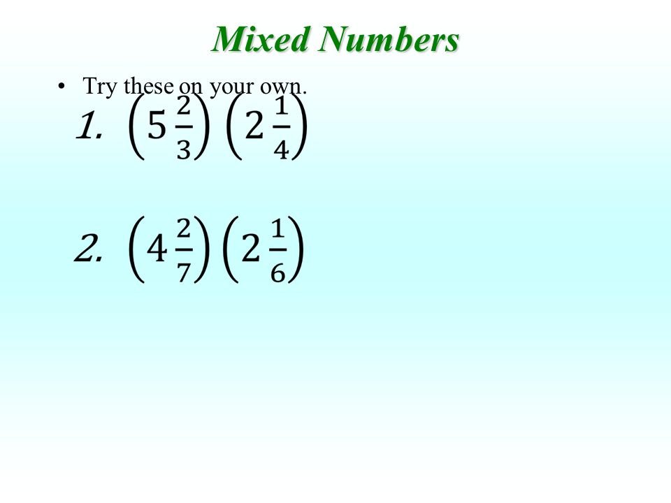 Mixed Numbers Try these on your own.