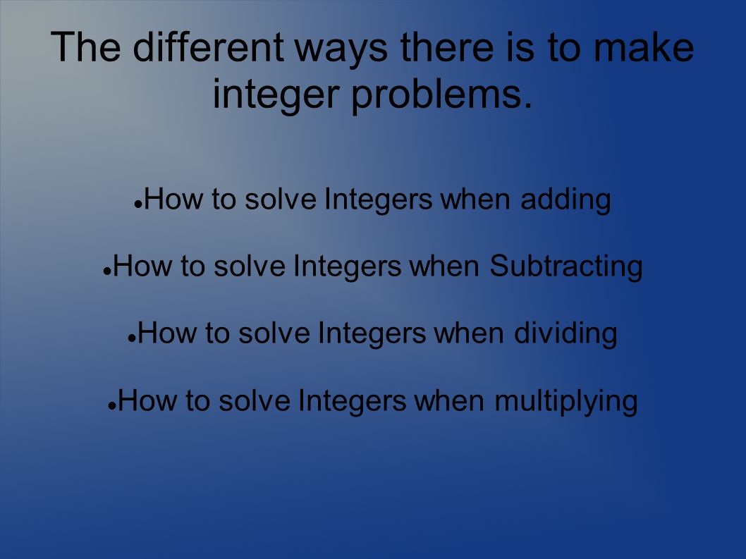 The different ways there is to make integer problems.