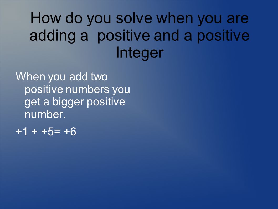 How do you solve when you are adding a positive and a positive Integer