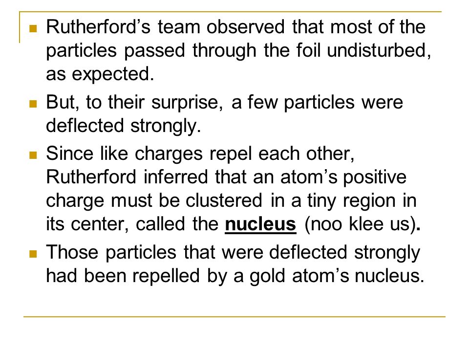 Rutherford’s team observed that most of the particles passed through the foil undisturbed, as expected.