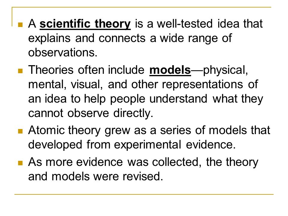 A scientific theory is a well-tested idea that explains and connects a wide range of observations.